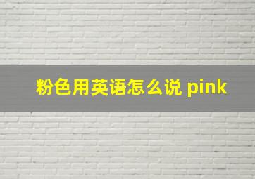 粉色用英语怎么说 pink